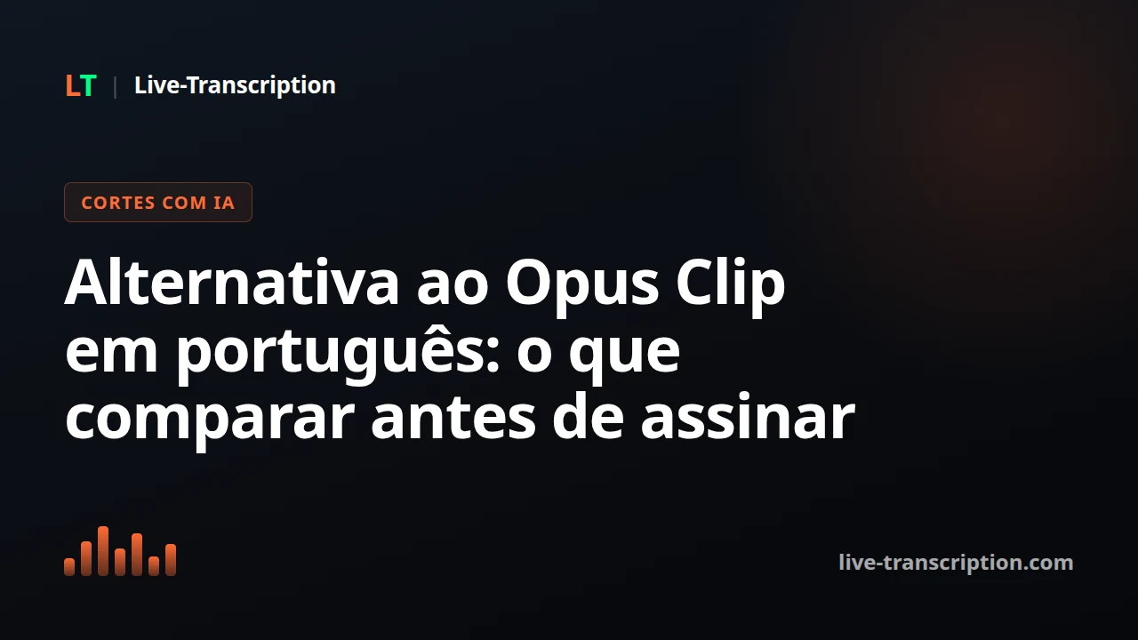 Alternativa ao Opus Clip em português: o que comparar antes de assinar?